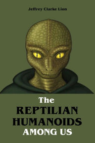Title: The Reptilian Humanoid Elites Among Us: The Greatest Conspiracy in the World, Author: Jeffrey Clarke Lion