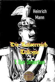 Title: Die Kaiserreich Trilogie , 1. Der Untertan, Author: Heinrich Mann