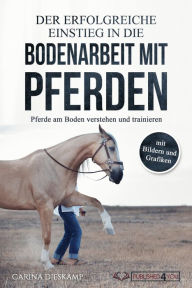 Title: Der erfolgreiche Einstieg in die Bodenarbeit mit Pferden: Pferde am Boden verstehen und trainieren (mit Bildern und Grafiken), Author: Carina Dieskamp