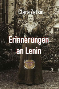 Title: Erinnerungen an Lenin: Aus dem Briefwechsel Clara Zetkins mit W.I. Lenin und N.K. Krupskaja, Author: Clara Zetkin
