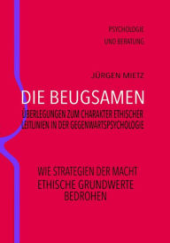 Title: Die Beugsamen: Überlegungen zum Charakter ethischer Leitlinien in der Gegenwartspsychologie, Author: Jürgen Mietz