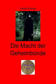 Title: Die Macht der Geimbünde: Geheimnisse, Mythen, Tatsachen, Author: Walter Brendel