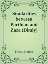 Title: Similarities between Parthian and Zaza (Dimly): compared with Kurmanji, Persian and Turkish, Author: Faruq Dedan