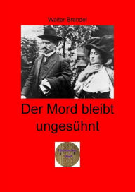 Title: Der Mord bleibt ungesühnt: Ermordung von Liebknecht und Luxemburg, Author: Walter Brendel