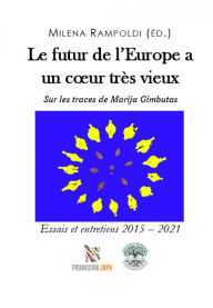 Title: Le futur de l'Europe a un cour très vieux Sur les traces de Marija Gimbutas: Essais et entretiens 2015 - 2021, Author: Milena Rampoldi