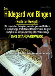 Title: Das Hildegard von Bingen - Buch der Rezepte: Mit hunderten Rezepten, Anleitungen und Bildern auf 400 Seiten, Author: Mario Otto