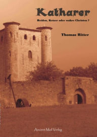 Title: Katharer: Heiden, Ketzer oder wahre Christen?, Author: Thomas Ritter