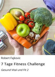 Title: 7 Tage Fitness Challenge: Gesund Vital und Fit 2, Author: Robert Fajkovic
