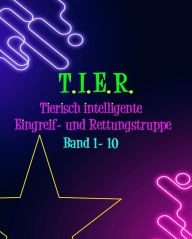 Title: T.I.E.R.- Tierisch intelligente Eingreif- und Rettungstruppe Band 1- 10, Author: Dennis Weiß
