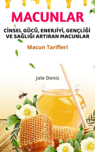 CINSEL GÜCÜ, ENERJIYI, GENÇLIGI VE SAGLIGI ARTIRAN MACUNLAR: Evde kolayca yapabileceginiz birçok faydali ve nefis macun tarifleri