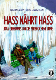 Title: Hass nährt Hass: Das Geheimnis um die zerbrochene Urne, Author: Karin Monteiro-Zwahlen