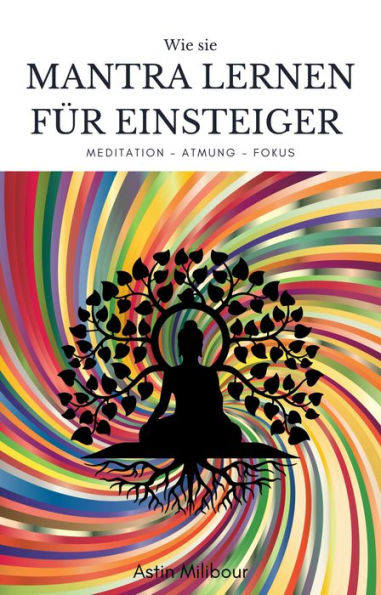 Mantra lernen für Einsteiger - Beherrschung des Körpers und der Atmung: Wie sie ihre Lebensenergie stärken durch Mantra Übungen