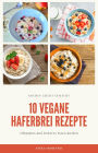 10 vegane Haferbrei Rezepte - für zu Hause oder für den Urlaub: leckere vegane Haferbrei Rezepte zum Frühstück