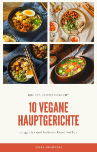 Title: 10 vegane Hauptgerichte - für zu Hause oder für den Urlaub: leckere vegane Hauptspeisen zum nachmachen, Author: Anika Srojevski
