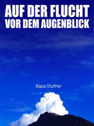 Title: Auf der Flucht vor dem Augenblick, Author: Hans Durrer