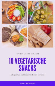 Title: 10 vegetarische Rezepte für Snacks - lecker und einfach nachzumachen: vegetarische Snacks zum nachmachen, Author: Anika Srojevski