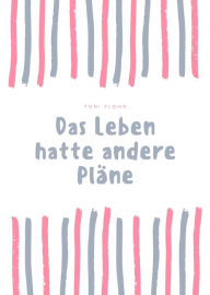 Title: Das Leben hatte andere Pläne, Author: Toni Flohr