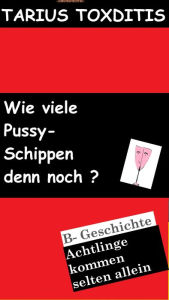 Title: Wie viele Pussy- Schippen denn noch?, Author: Tarius Toxditis