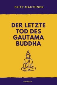 Title: Der letzte Tod des Gautama Buddha, Author: Fritz Mauthner