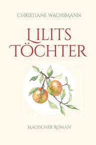 Title: Lilits Töchter: Magischer Roman, Author: Christiane Wachsmann