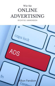 Title: Online Advertising für Einsteiger - Wie sie Online Werbung machen !: Online Ads schalten und Marketing machen für das erste Business, Author: Alkon Fendoin