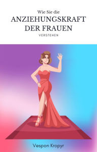 Title: Anziehungskraft der Frauen verstehen: Die Stärke und die Zeichen von Frauen, Author: Vespon Kropyr