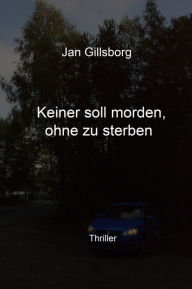 Title: Keiner soll morden, ohne zu sterben, Author: Jan Gillsborg