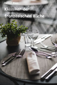 Title: Klassiker der französischen Küche: Rezepte von 14 populären Gerichten der französischen Küche, Author: Helmut Blass