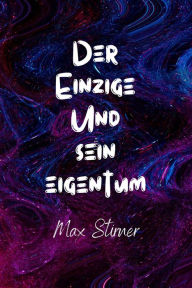 Title: Der Einzige und sein Eigentum, Author: Max Stirner