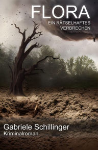 Title: Flora: Ein rätselhaftes Verbrechen, Author: Gabriele Schillinger