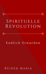 Title: Spirituelle Revolution: Endlich Erwachen, Author: Reiner Maria