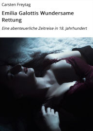 Title: Emilia Galottis Wundersame Rettung: Eine abenteuerliche Zeitreise in 18. Jahrhundert, Author: Carsten Freytag