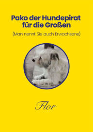 Title: Pako der Hundepirat für die Großen: Man nennt Sie auch Erwachsene, Author: Flor