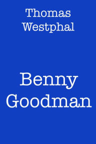 Title: Benny Goodman, Author: Thomas Westphal