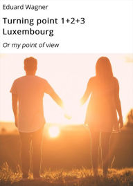 Title: Turning point 1+2+3 Luxembourg: Or my point of view, Author: Eduard Wagner