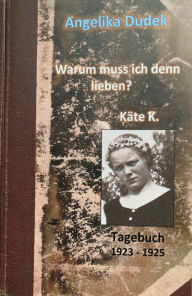 Title: Warum muss ich denn lieben? Tagebuch Käte K. 1923 - 1925, Author: Angelika Dudek