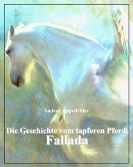 Title: Die Geschichte vom tapferen Pferd Fallada, Author: Andrea Appelfelder