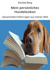 Title: Mein persönliches Hundelexikon: Gesammelte Erfahrungen aus meiner Welt, Author: Daniela Berg