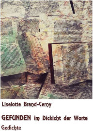 Title: GEFUNDEN im Dickicht der Worte: Gedichte, Author: Liselotte Brand-Cerny