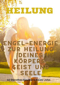 Title: Heilung: Engelenergie zur Heilung deines Körpers, Geist und Seele, Author: Dorothea Bautz-John