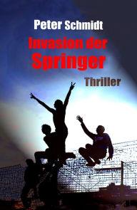 Title: Invasion der Springer: Thriller, Author: Peter Schmidt