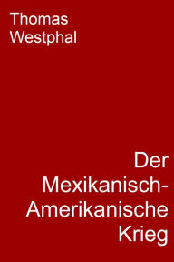 Title: Der Mexikanisch-Amerikanische Krieg, Author: Thomas Westphal