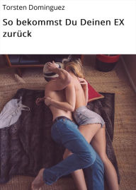 Title: So bekommst Du Deinen EX zurück, Author: Torsten Dominguez