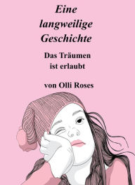 Title: Eine langweilige Geschichte: Oder Träumen erlaubt!, Author: Olli Roses