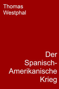 Title: Der Spanisch-Amerikanische Krieg, Author: Thomas Westphal