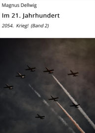 Title: Im 21. Jahrhundert: 2054. Krieg! (Band 2), Author: Magnus Dellwig