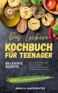 Title: Das leckere KOCHBUCH für Teenager: 55 einfache, leckere und schnelle Rezepte, Author: Daniela Grafschafter