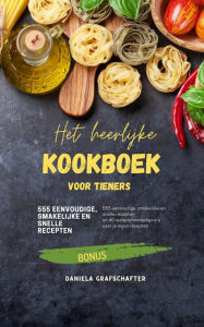 Title: Het heerlijke KOOKBOEK voor tieners: 55 eenvoudige, smakelijke en snelle recepten, Author: Daniela Grafschafter