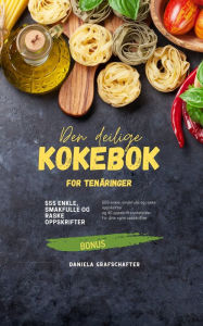 Title: Den deilige KOKEBOK for tenåringer: 55 enkle, smakfulle og raske oppskrifter, Author: Daniela Grafschafter