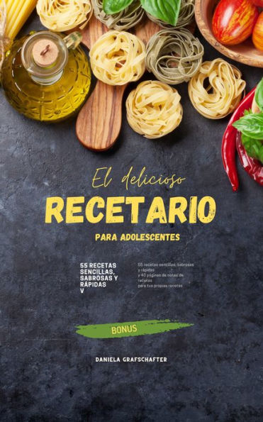 El delicioso RECETARIO para adolescentes: 55 recetas sencillas, sabrosas y rápidas